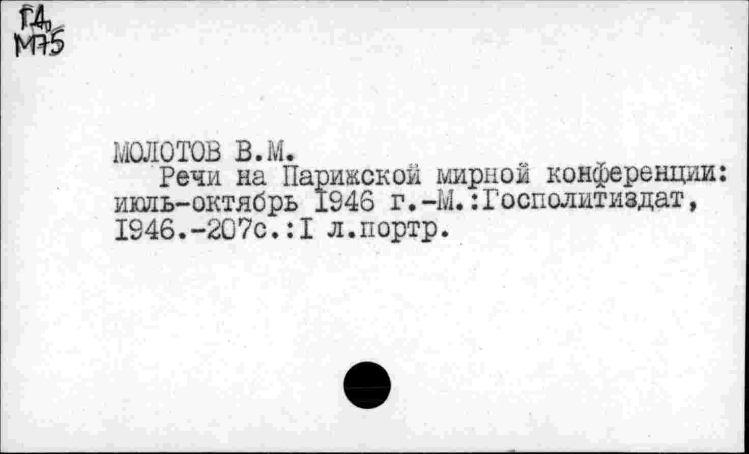 ﻿мотов в.м.
Речи на Парижской мирной конференции: икль-октябрь 1946 г.-М. :Госполитиздат, 1946.-207с.:1 л.портр.